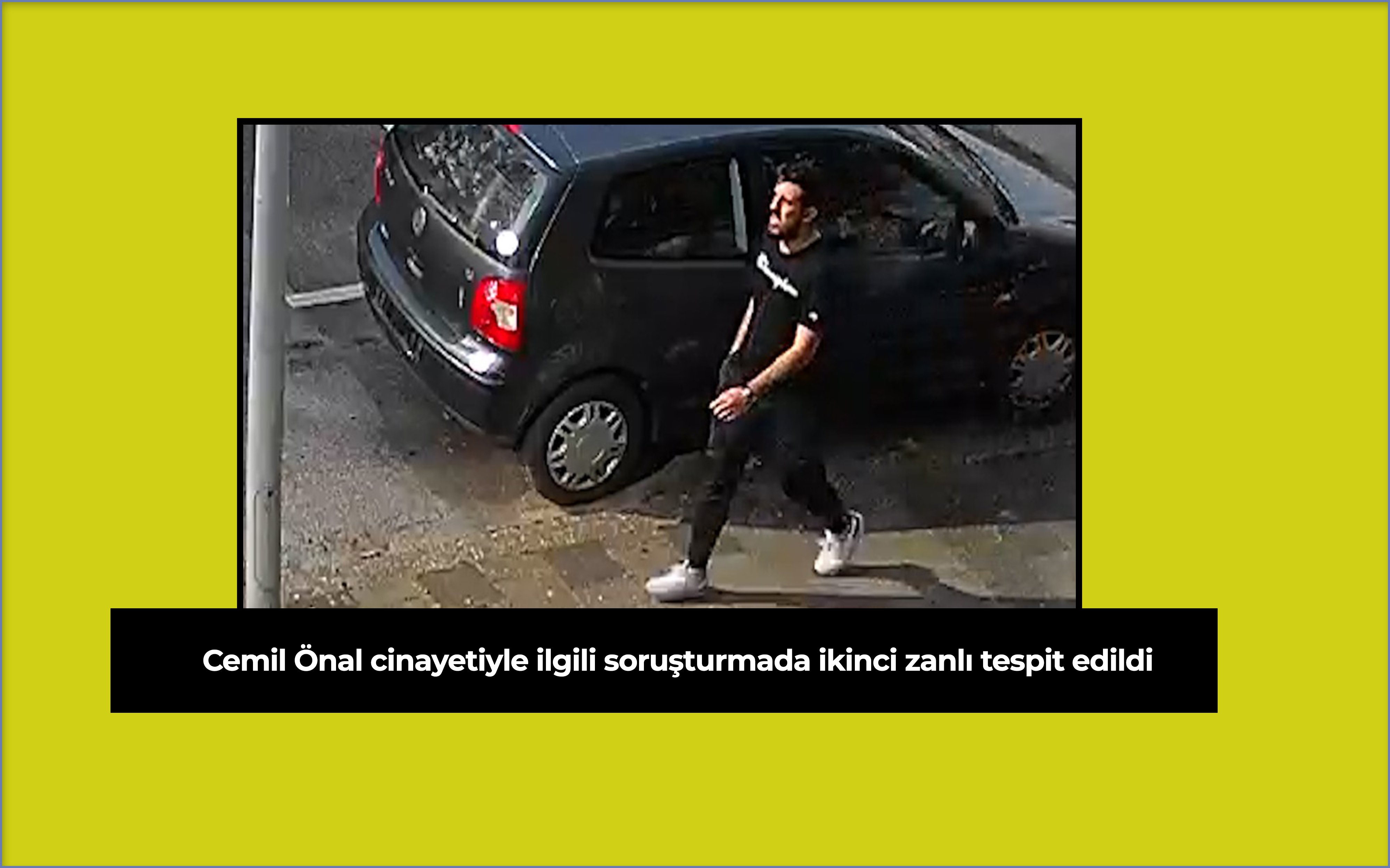 Cemil Önal cinayetiyle ilgili soruşturmada ikinci zanlı tespit edildi