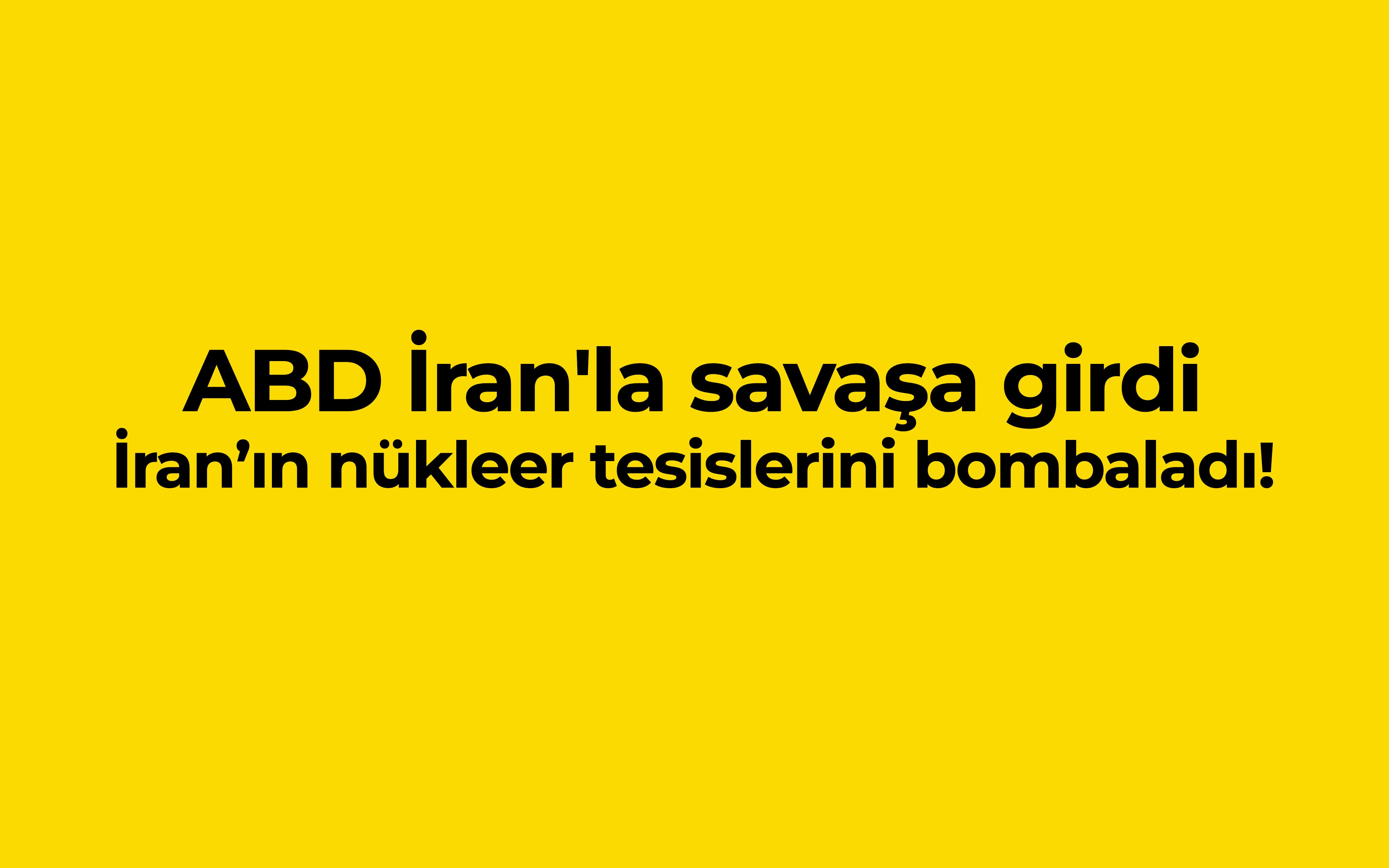 ABD İran'la savaşa girdi, İran’ın nükleer tesislerini bombaladı