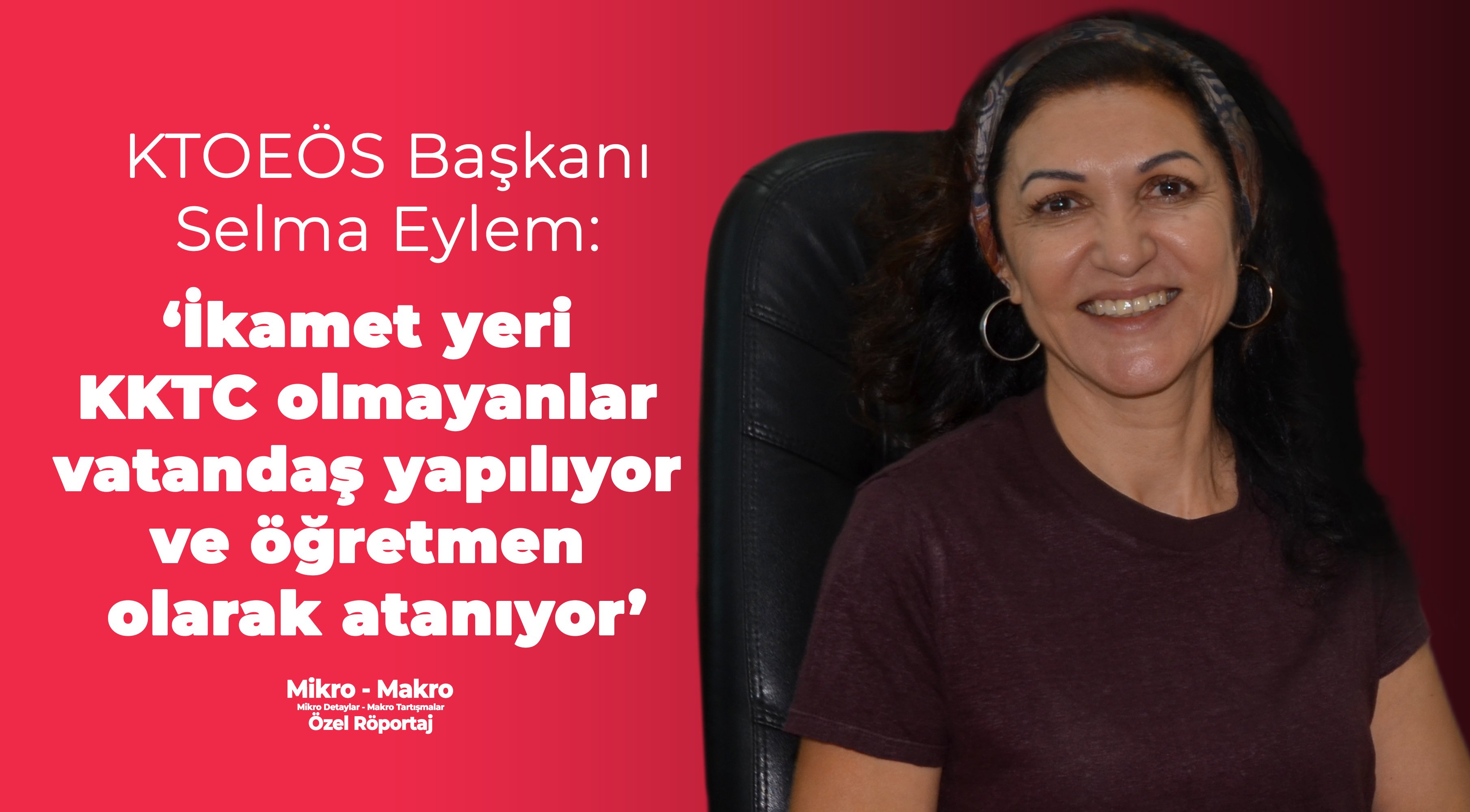 Selma Eylem: 'İkamet yeri KKTC olmayanlar vatandaş yapılıyor ve öğretmen olarak atanıyor'