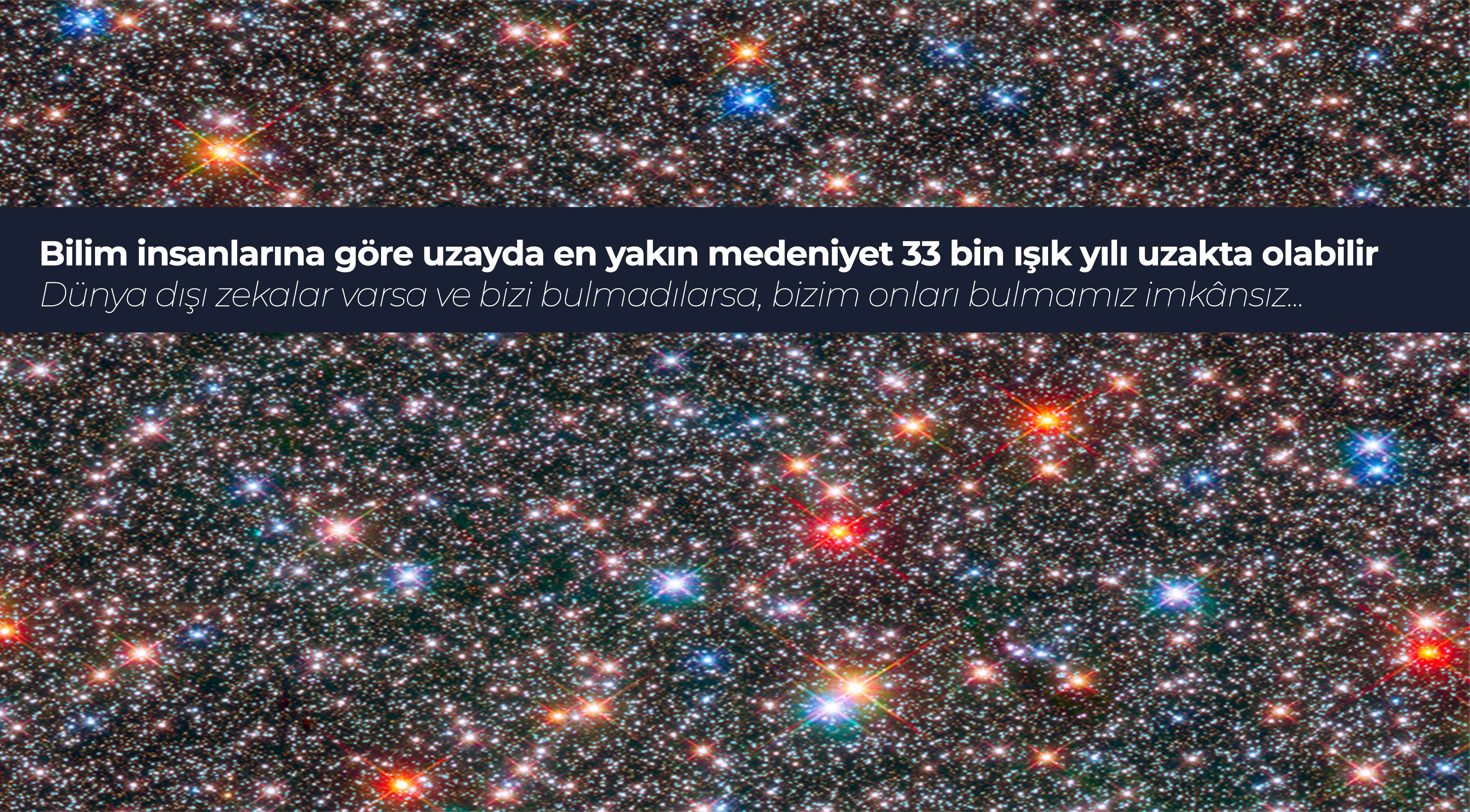 Bilim insanlarına göre uzayda en yakın medeniyet 33 bin ışık yılı uzakta olabilir