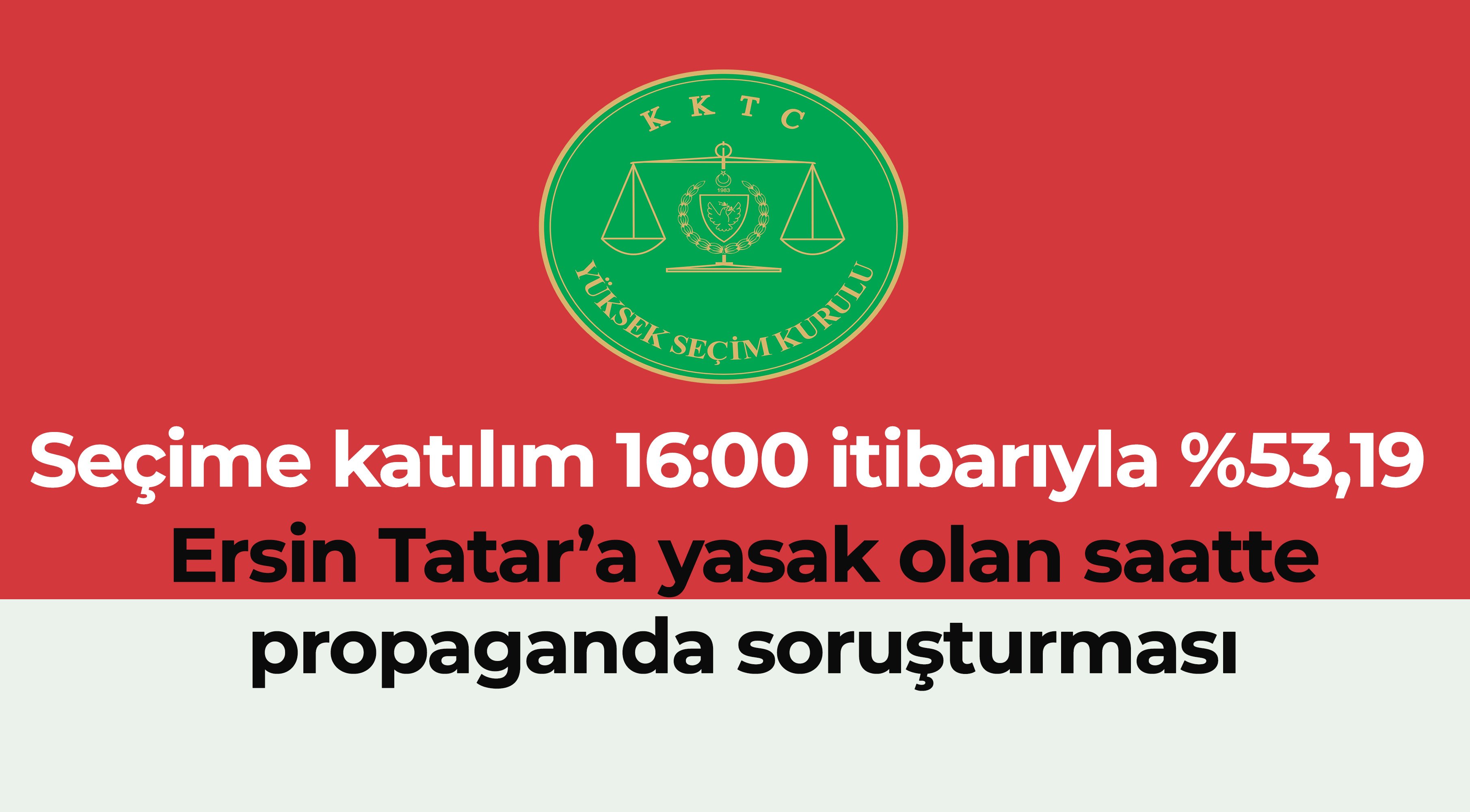Seçime katılım yüzde 53,19’da; Ersin Tatar’a 'yasak saatte propaganda' soruşturması