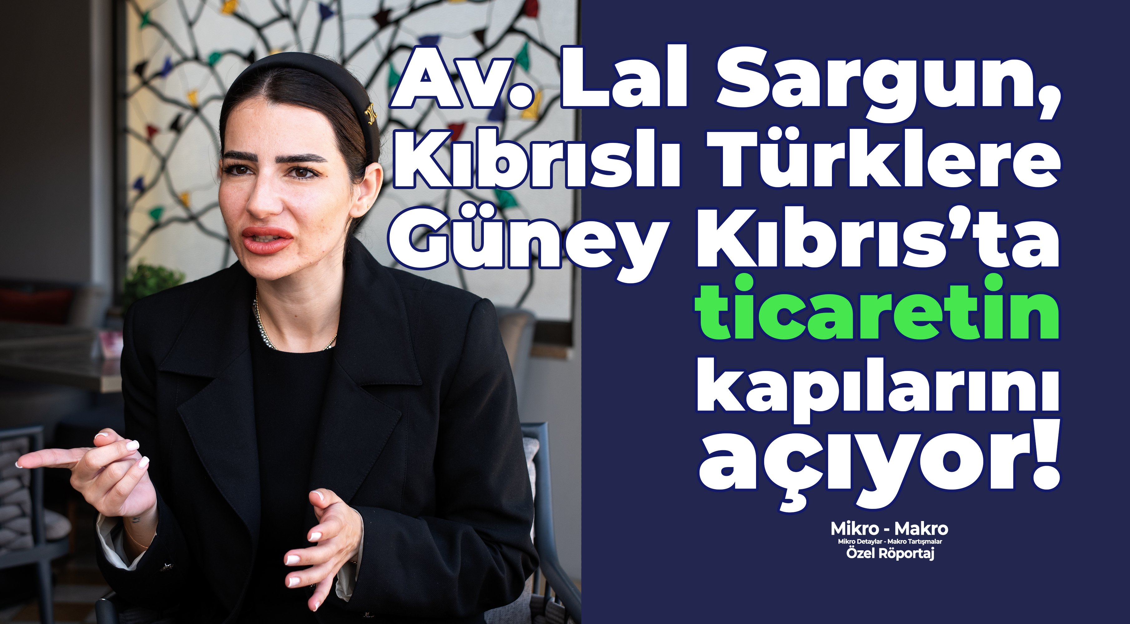 Avukat Lal Sargun, Kıbrıslı Türklere Güney Kıbrıs’ta ticaretin kapılarını açıyor