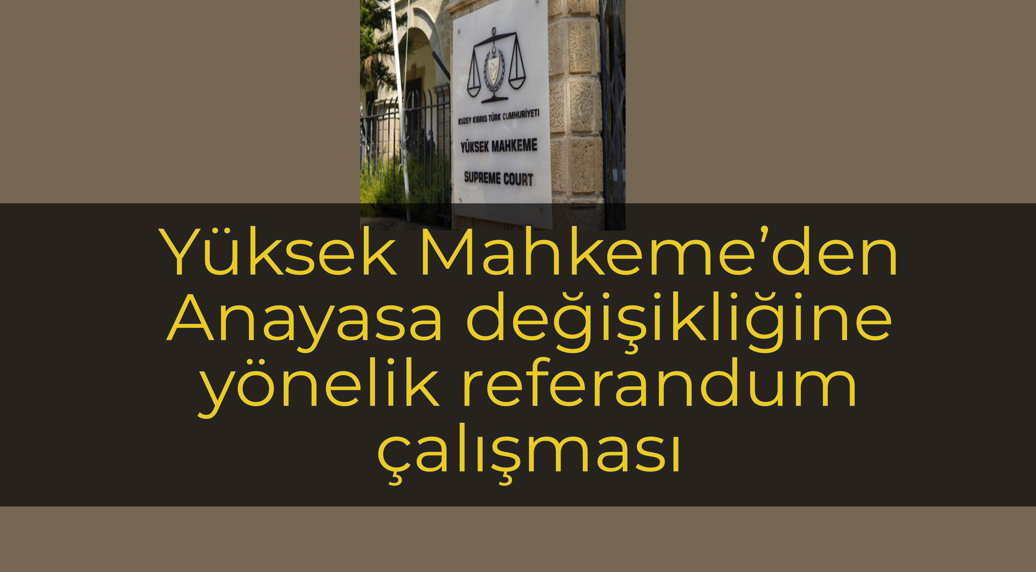 İvedi referandum talebi: Yüksek Mahkeme’den Anayasa’daki yargı başlığı altında sınırlı değişiklik önerisi