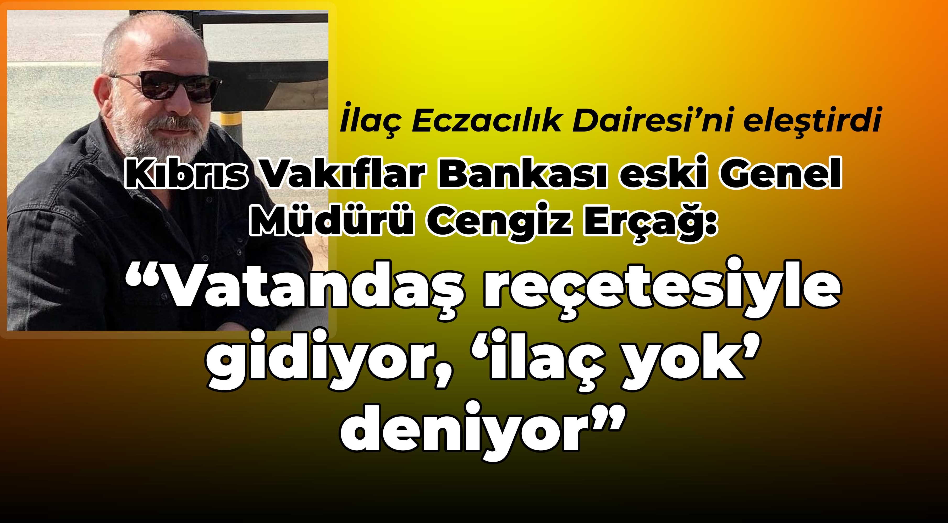 Cengiz Erçağ: Vatandaş reçetesiyle gidiyor, devlet eczanelerinde 'ilaç yok’ deniyor