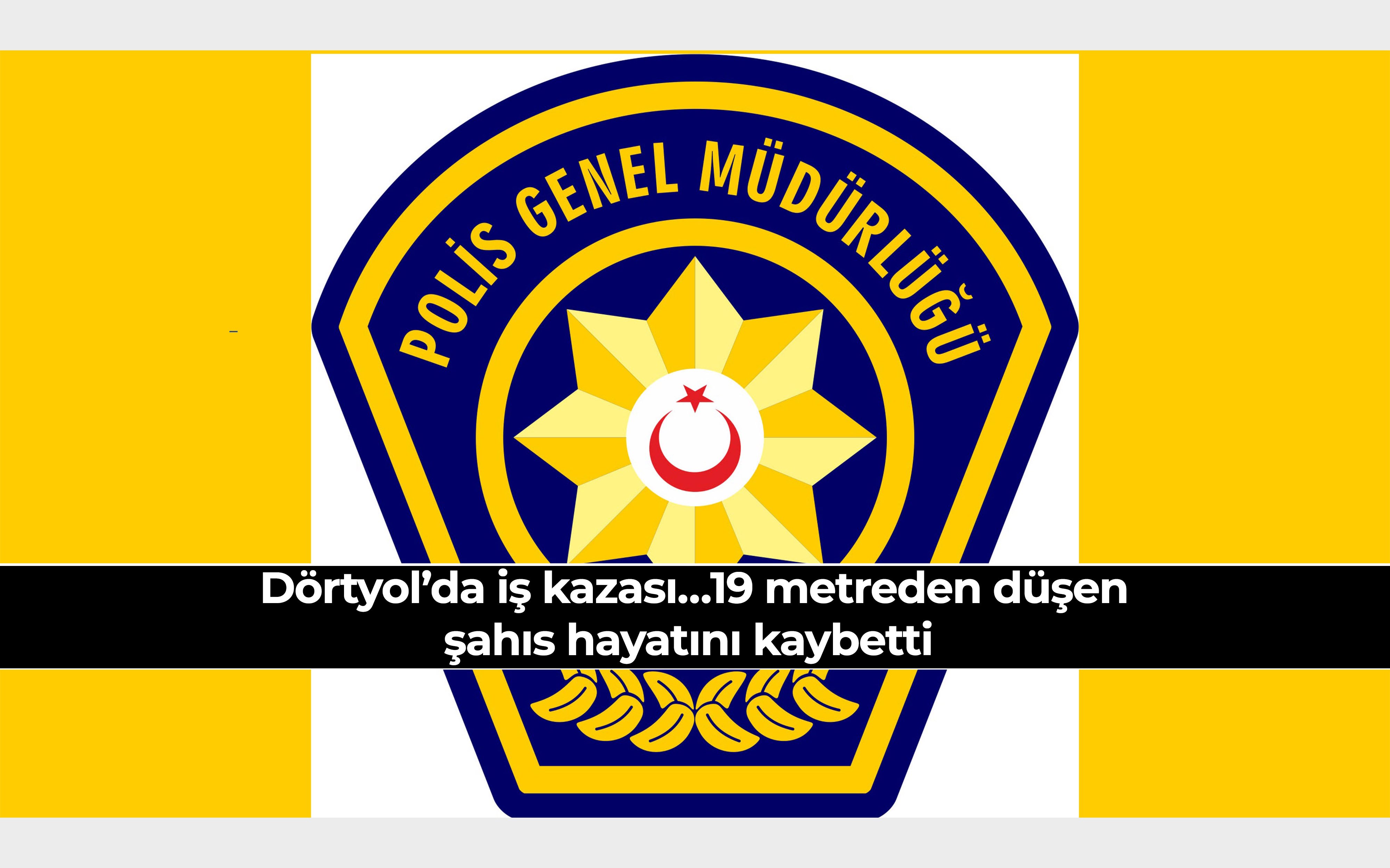  Dörtyol’da iş kazası… 19 metreden düşen şahıs hayatını kaybetti