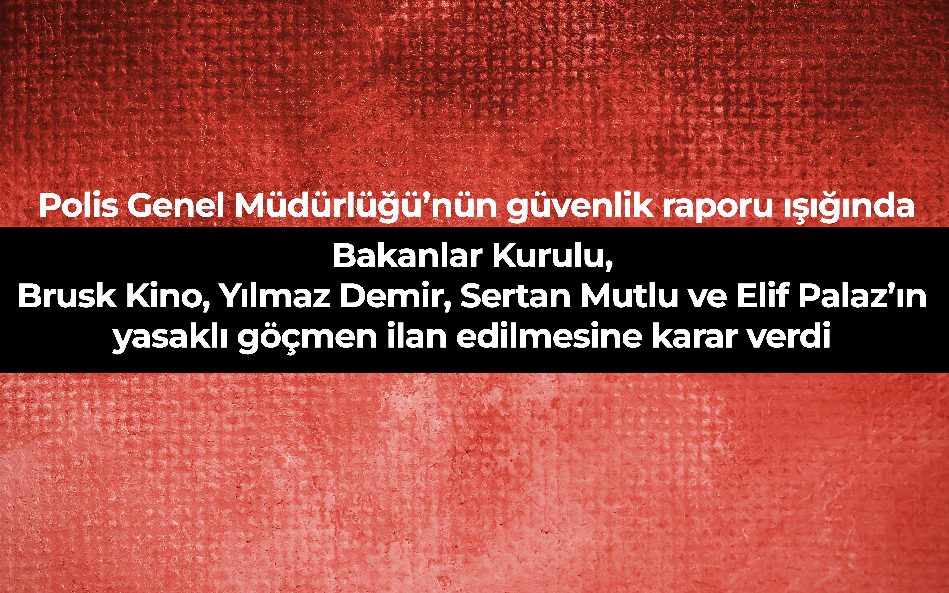 Brusk Kino, Yılmaz Demir, Sertan Mutlu ve Elif Palaz yasaklı göçmen ilan edildi