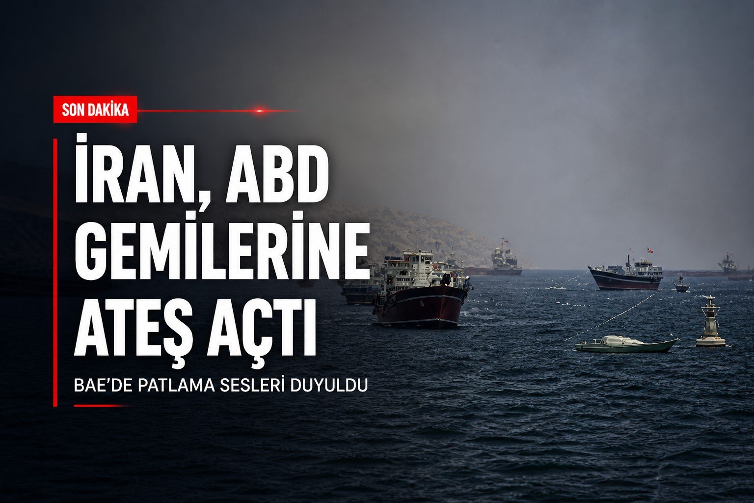 İran, ABD gemilerine ateş açtı; BAE’de patlama sesleri duyuldu