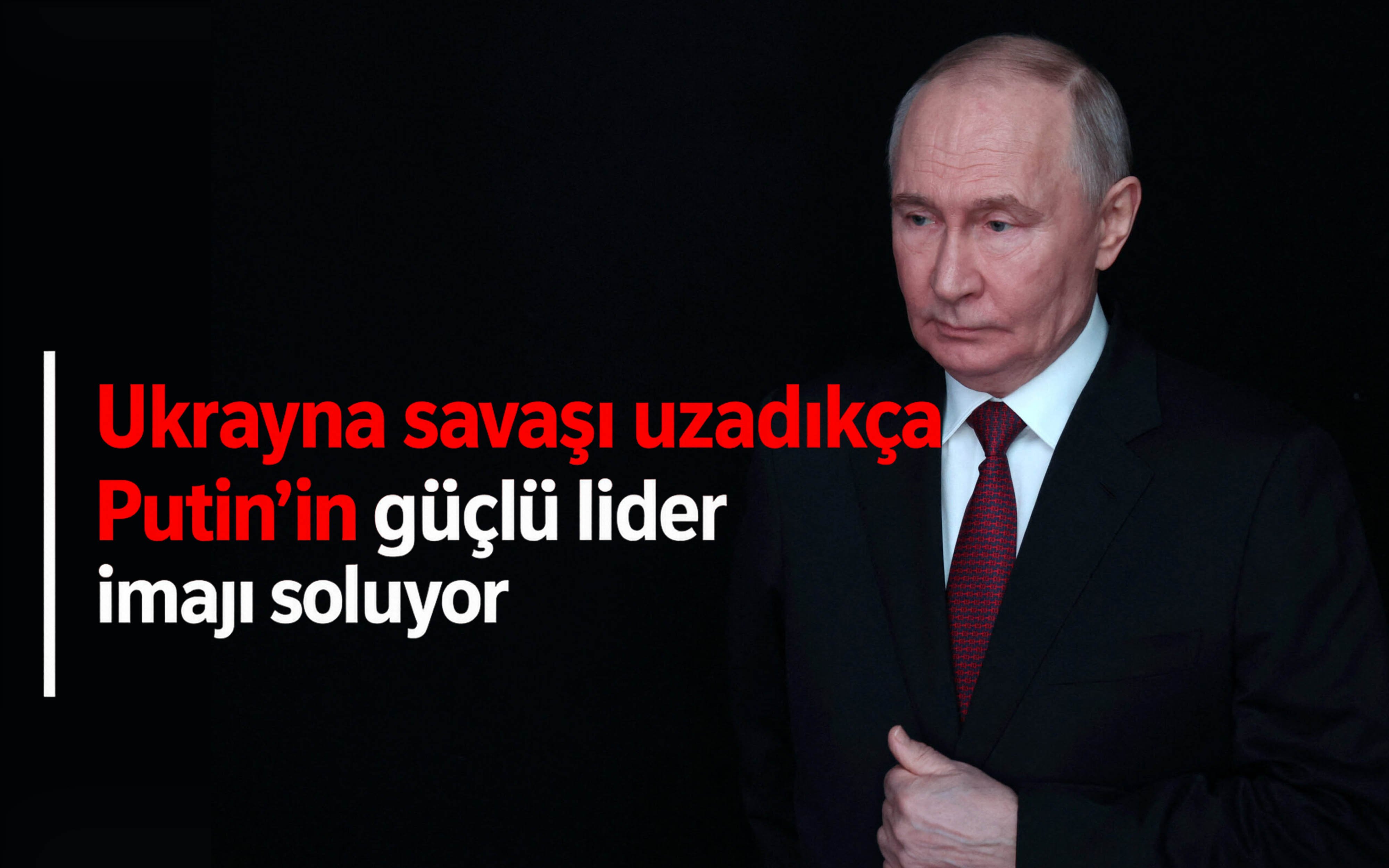 Ukrayna savaşı uzadıkça Putin'in güçlü lider imajı soluyor