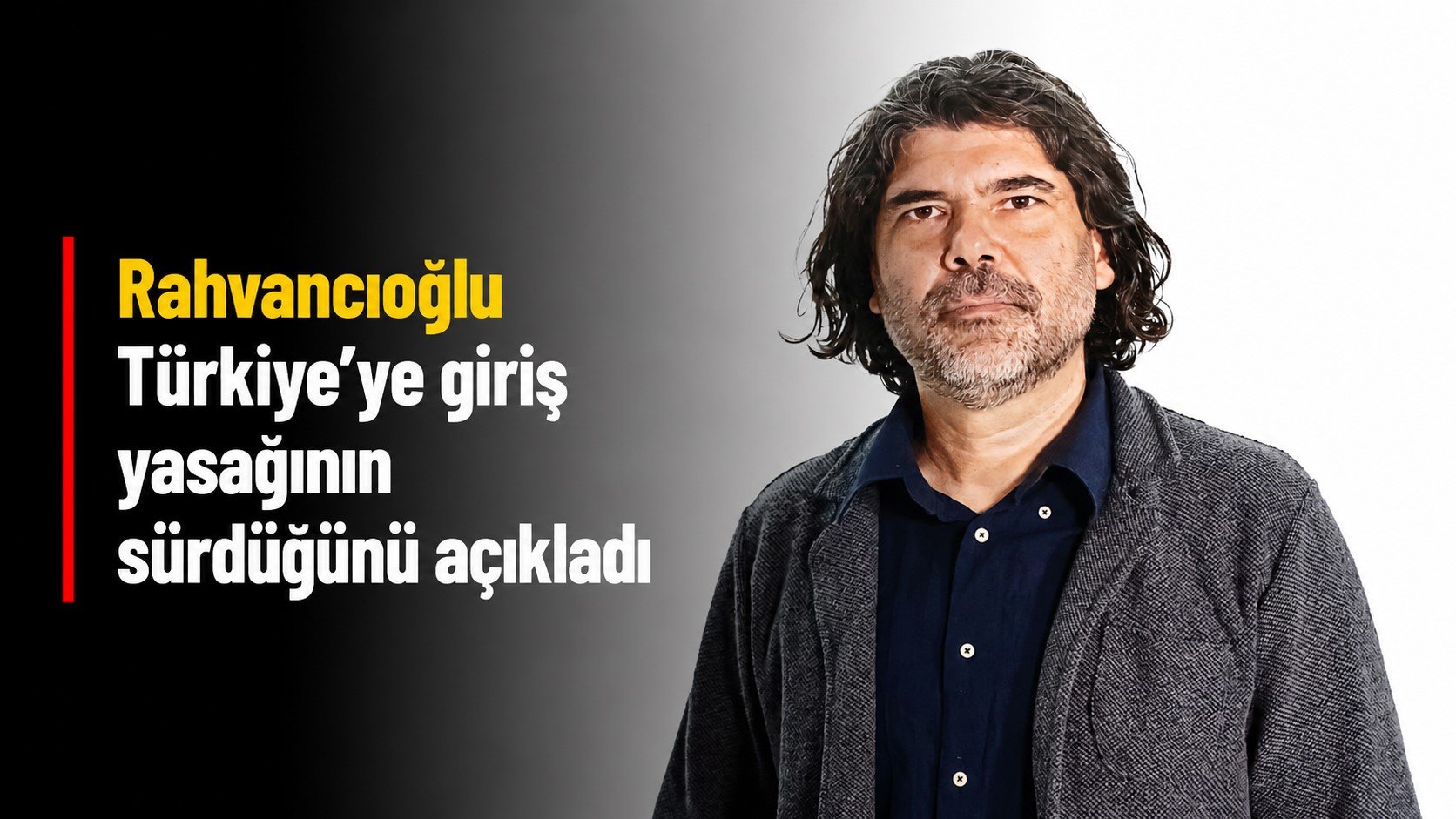 Erhürman’ın açıklamasının ardından Rahvancıoğlu, 'Türkiye'ye giriş yasağım sürüyor' dedi