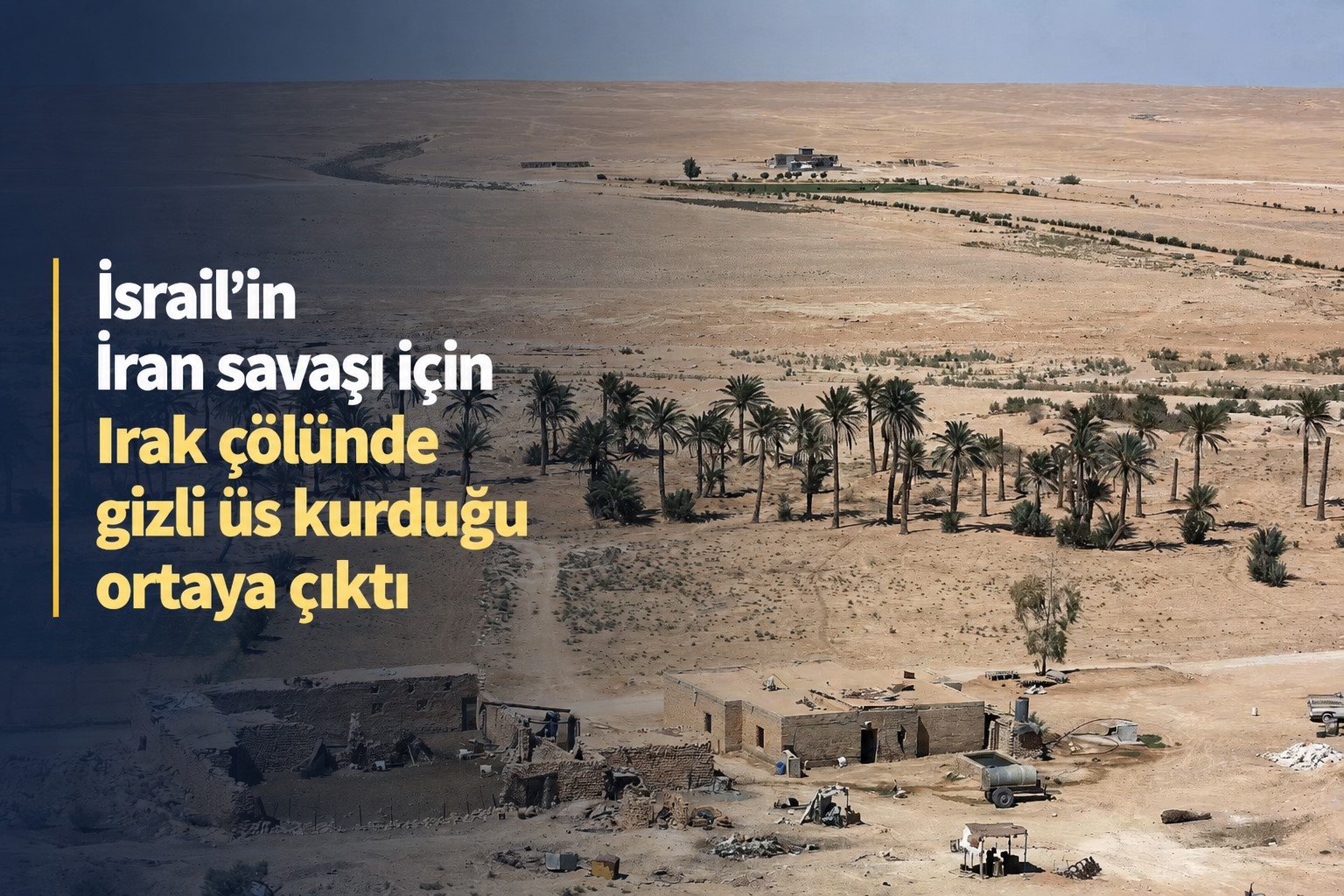 İsrail’in İran savaşı için Irak çölünde gizli bir üs kurduğu ortaya çıktı