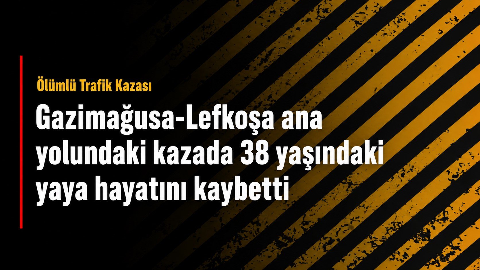 Gazimağusa-Lefkoşa ana yolundaki kazada 38 yaşındaki yaya hayatını kaybetti