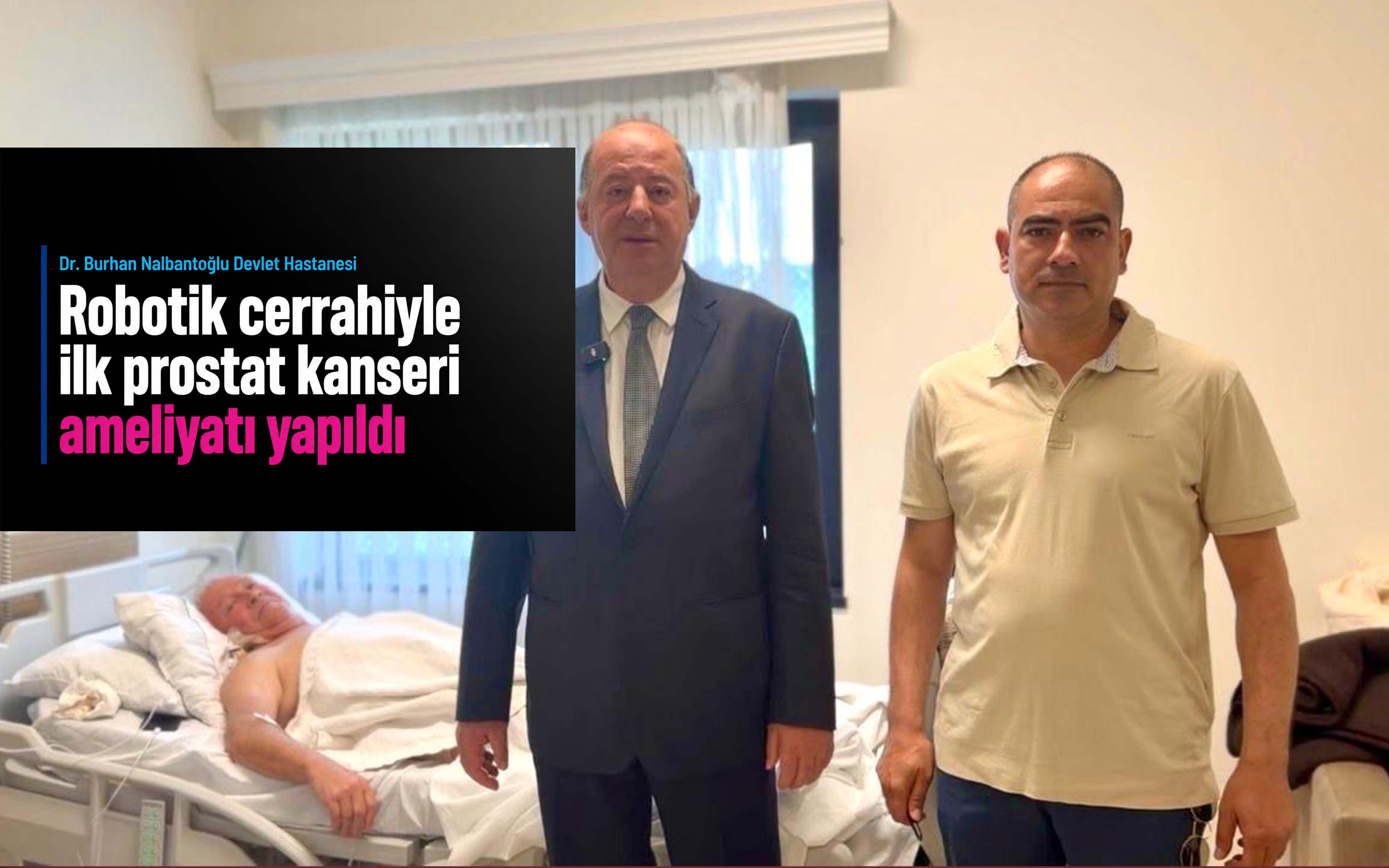 Dr. Burhan Nalbantoğlu Devlet Hastanesi’nde robotik cerrahiyle ilk prostat kanseri ameliyatı yapıldı