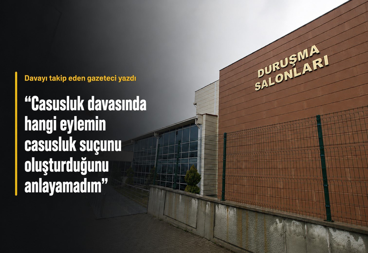'Casusluk davasında hangi eylemin casusluk suçunu oluşturduğunu anlayamadım'
