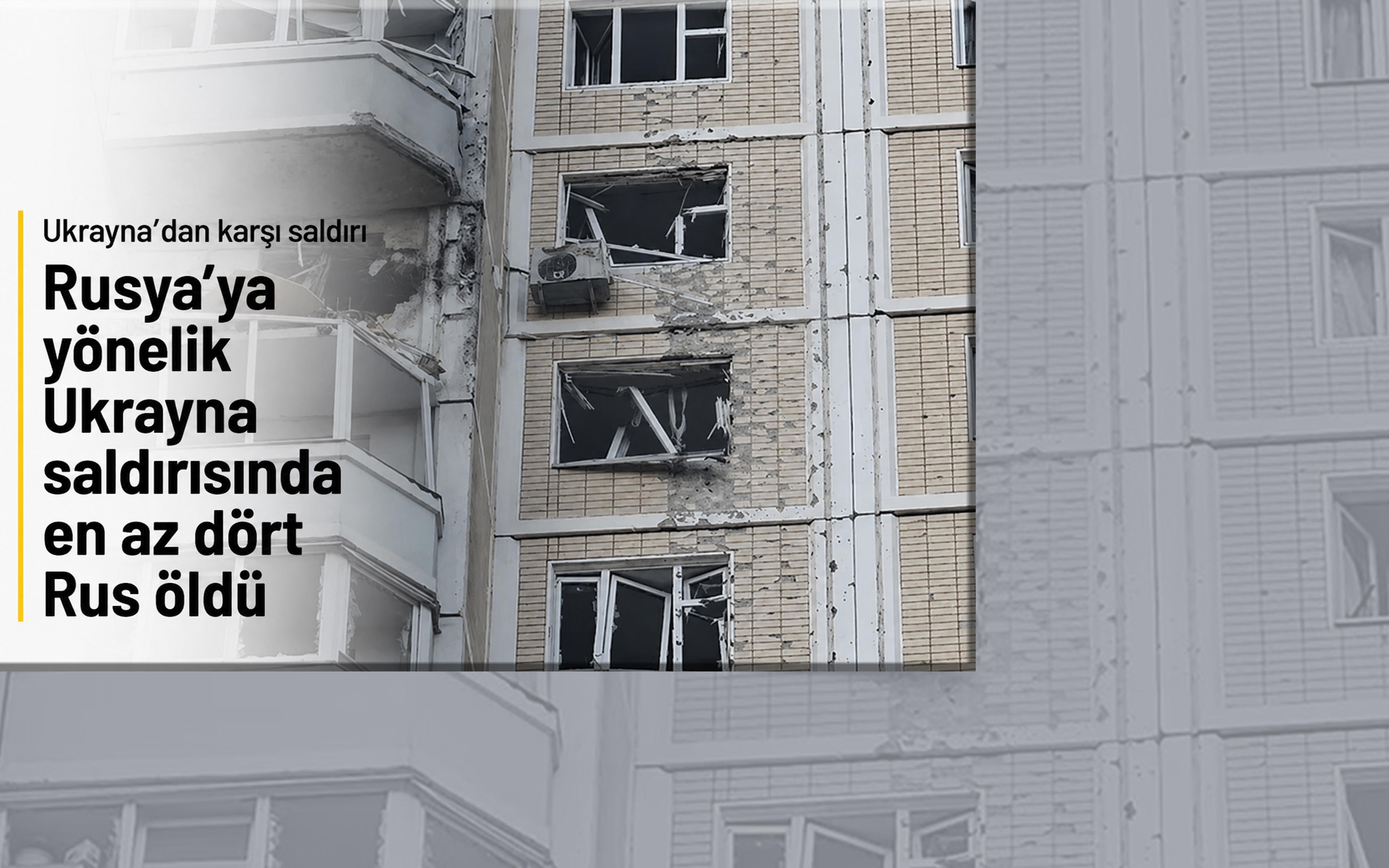 Rusya’ya yönelik Ukrayna saldırısında en az 4 Rus öldü
