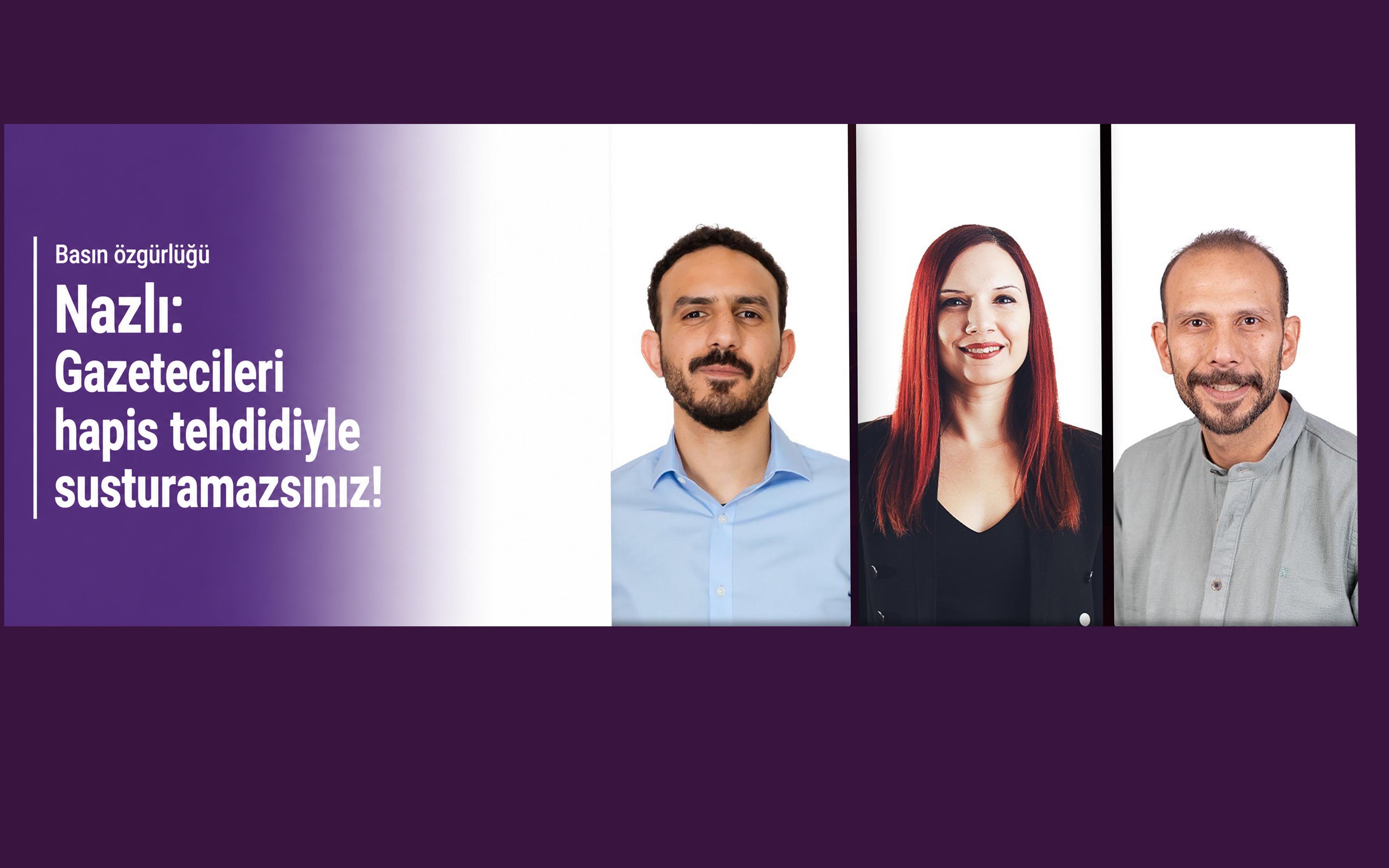 Nazlı: Gazetecileri hapis tehdidiyle susturamazsınız!