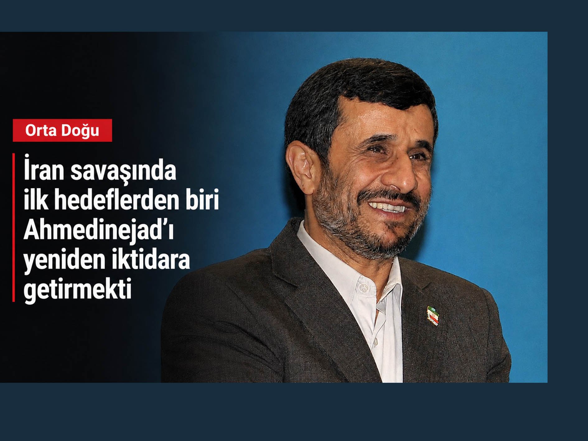 İran savaşında ilk hedeflerden biri Ahmedinejad’ı yeniden iktidara getirmekti