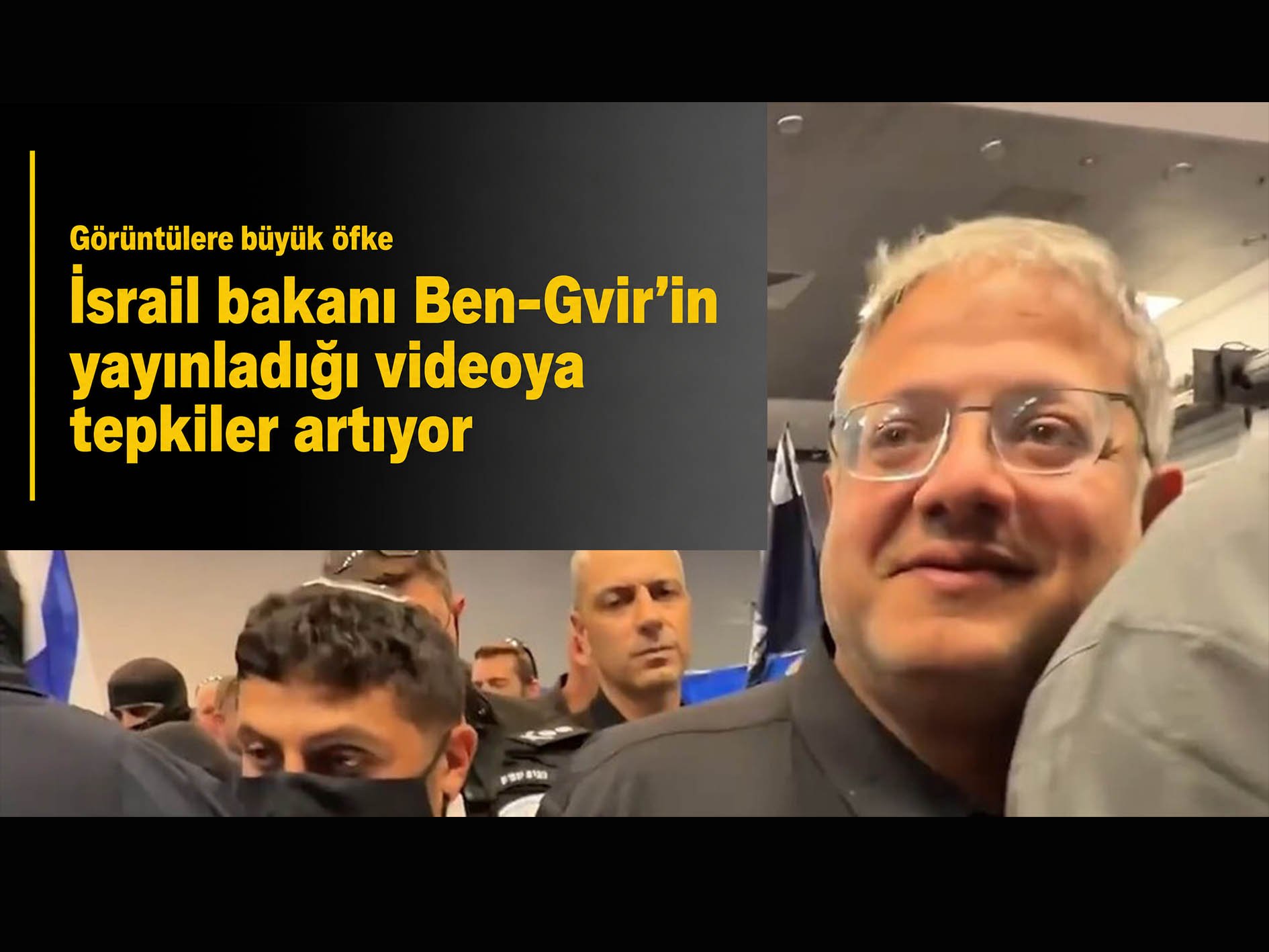 İsrail bakanı Ben-Gvir’in yayınladığı videoya tepkiler artıyor