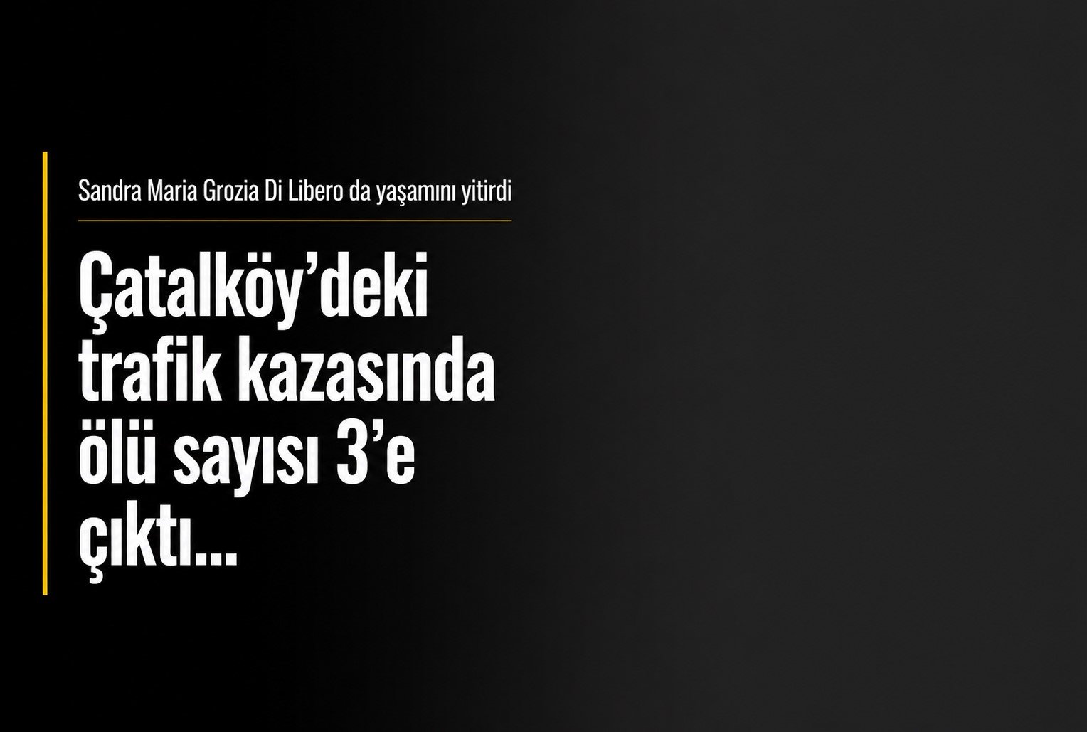 Çatalköy’deki trafik kazasında ölü sayısı 3’e çıktı… 