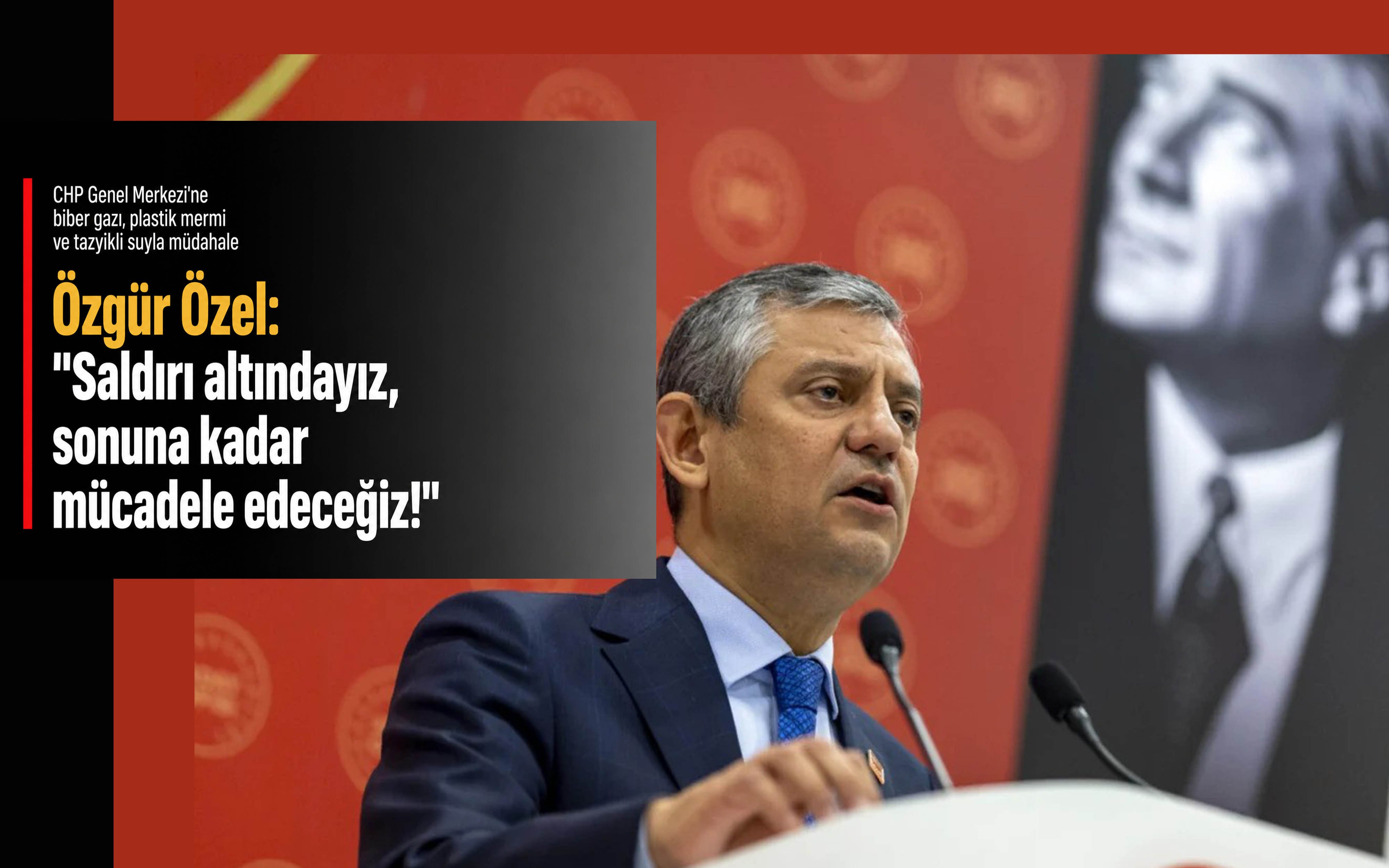 Özgür Özel: 'Saldırı altındayız, sonuna kadar mücadele edeceğiz!'