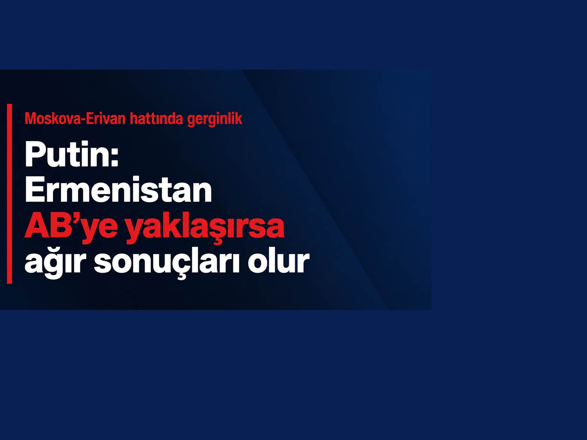 Putin: Ermenistan AB’ye yaklaşırsa ağır sonuçları olur