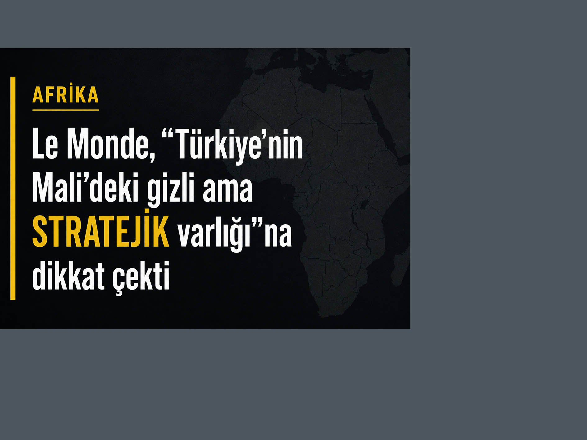 Le Monde, 'Türkiye’nin Mali’deki gizli ama stratejik varlığı'na dikkat çekti