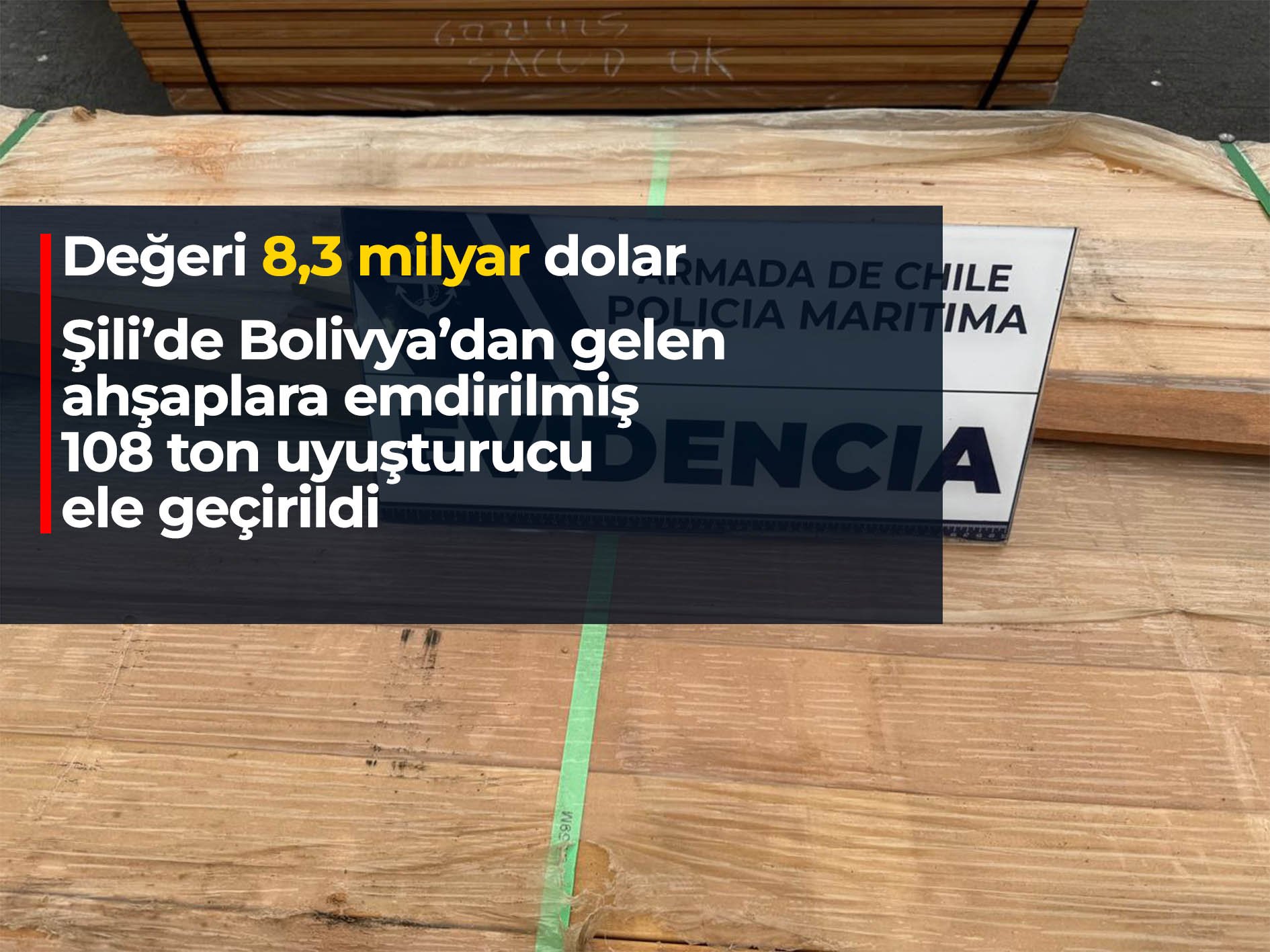 Şili: Bolivya’dan gelen ahşaplara emdirilmiş 108 ton uyuşturucu ele geçirildi