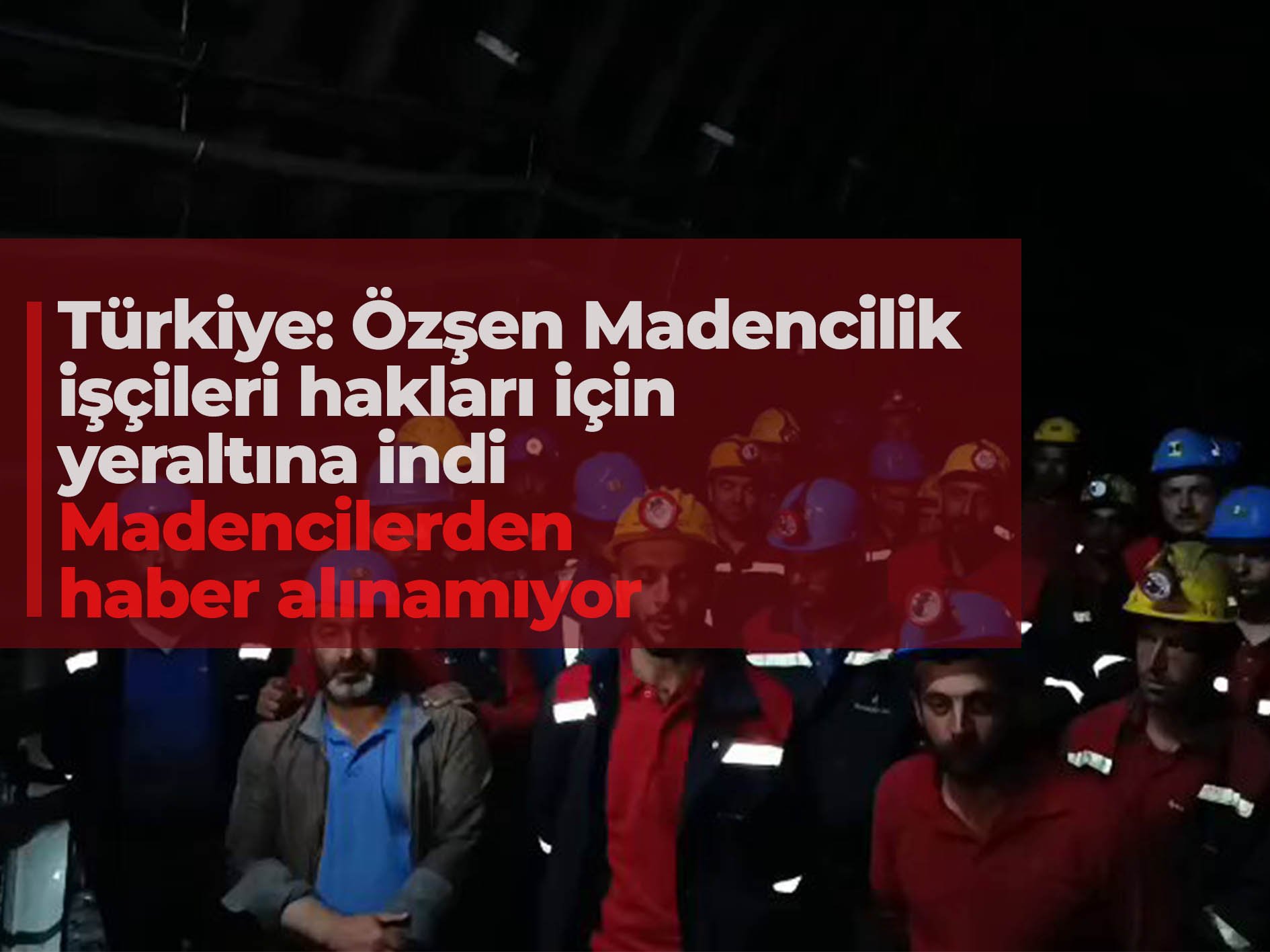 Türkiye: Özşen Madencilik işçileri hakları için yeraltına indi