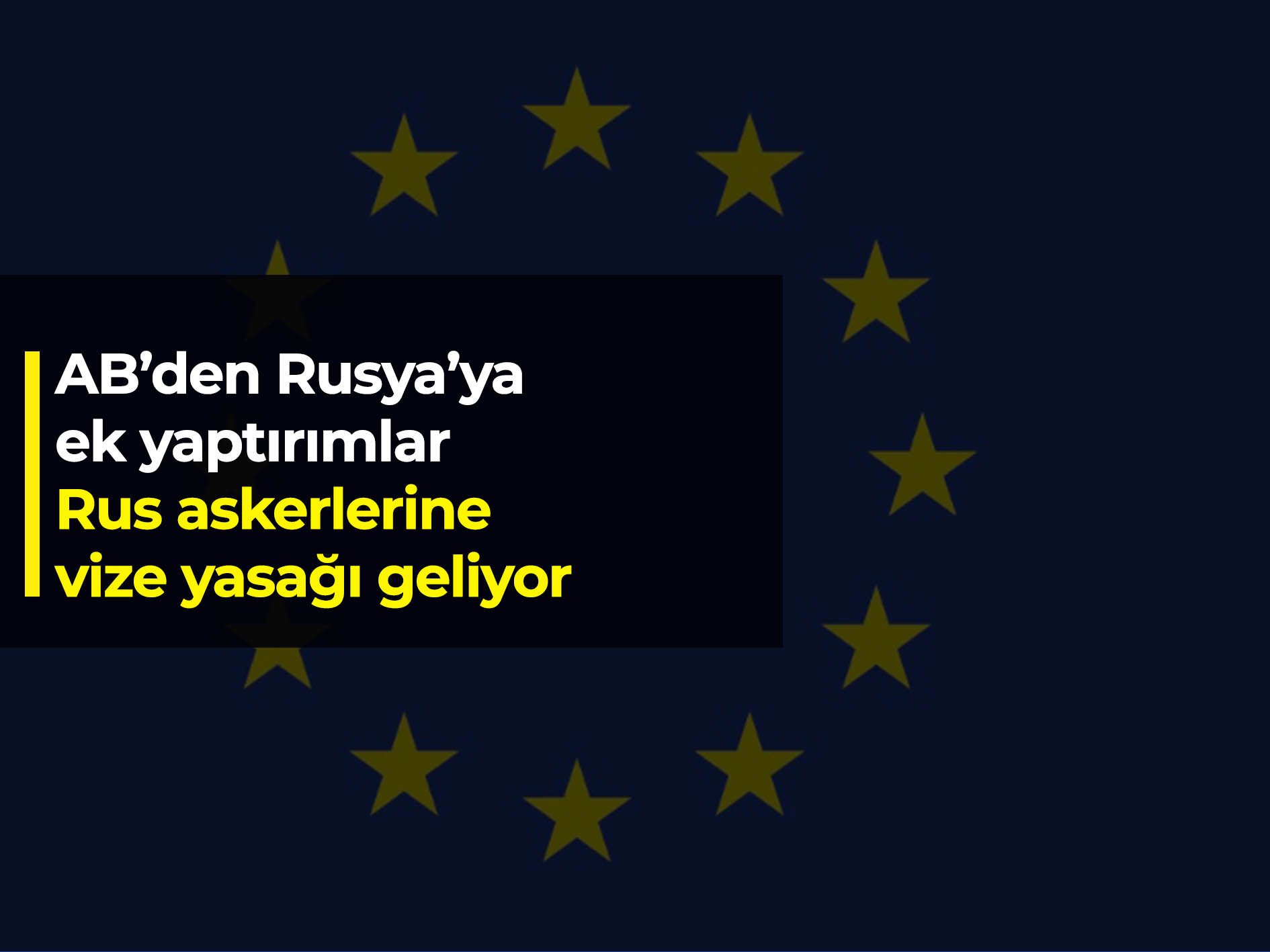 AB’den Rusya’ya ek yaptırımlar: Rus askerleri için vize yasağı geliyor