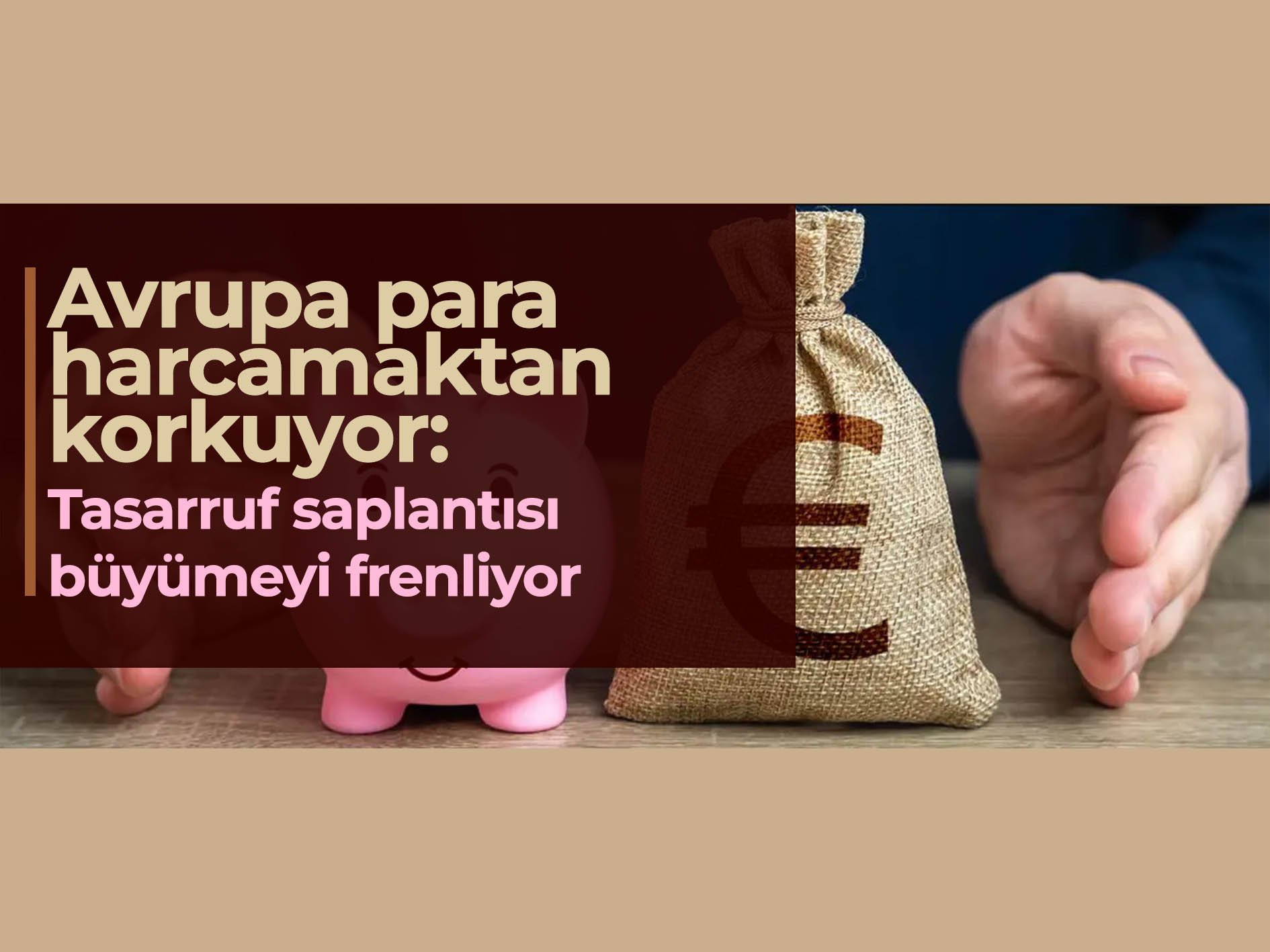 Avrupa para harcamaktan korkuyor: Tasarruf saplantısı büyümeyi frenliyor