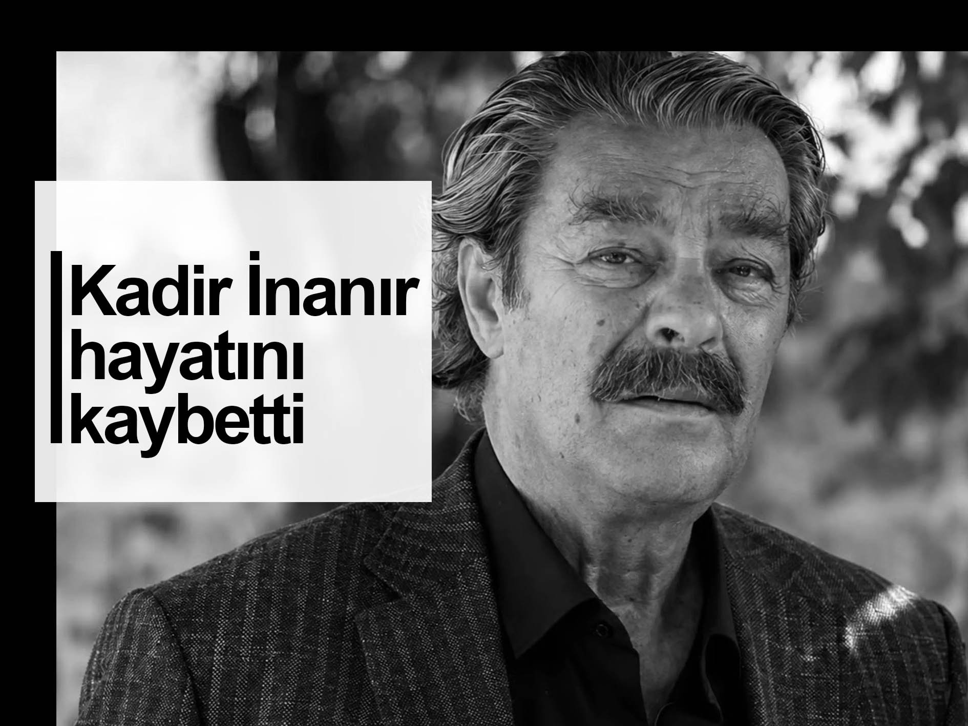 Kadir İnanır hayatını kaybetti