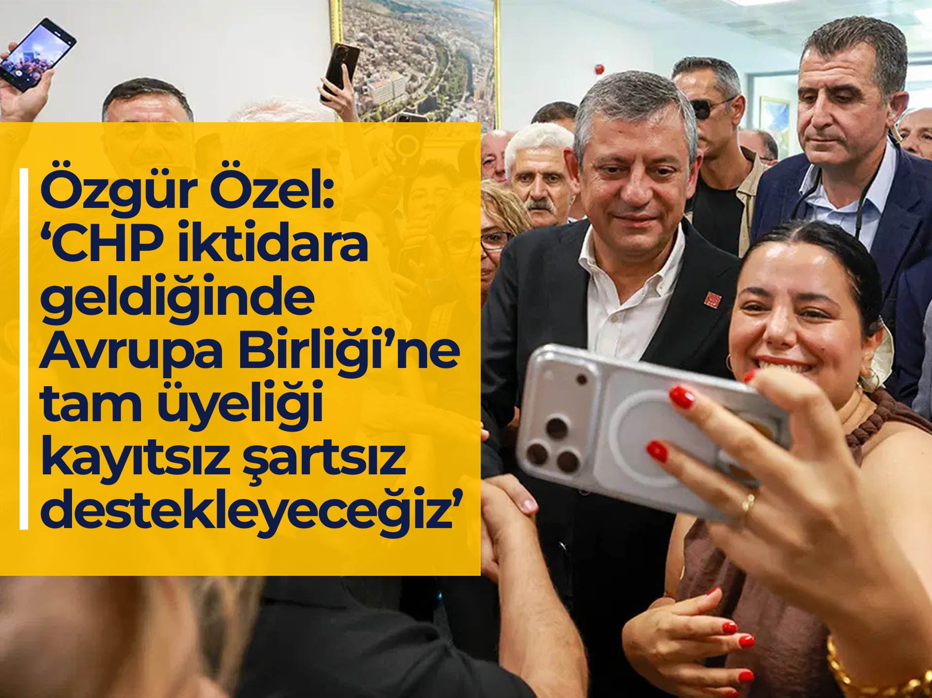 Özel: ‘CHP iktidara geldiğinde Avrupa Birliği’ne tam üyeliği kayıtsız şartsız destekleyeceğiz’