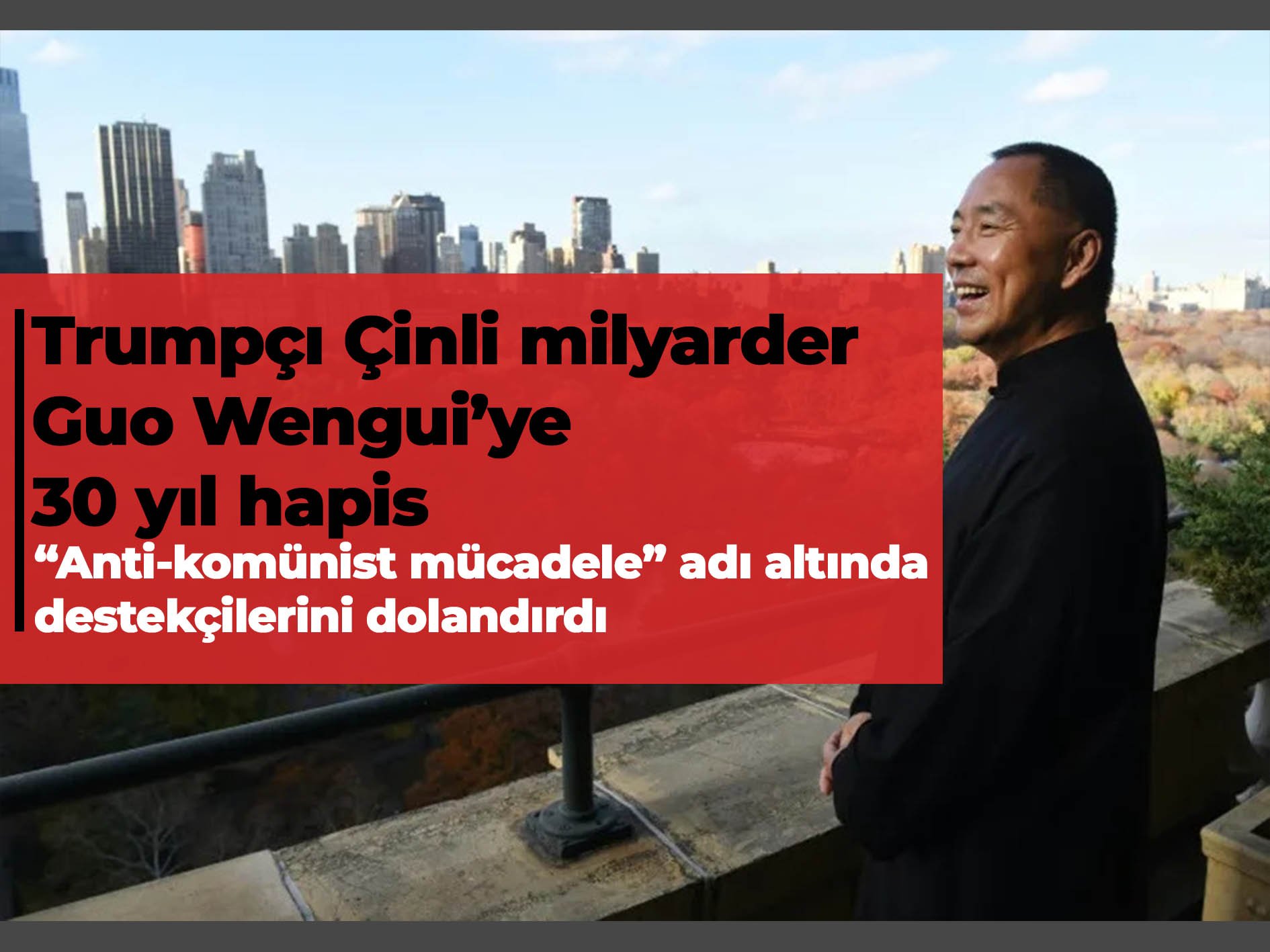 Trumpçı eski Çinli milyarder Guo Wengui’ye 30 yıl hapis