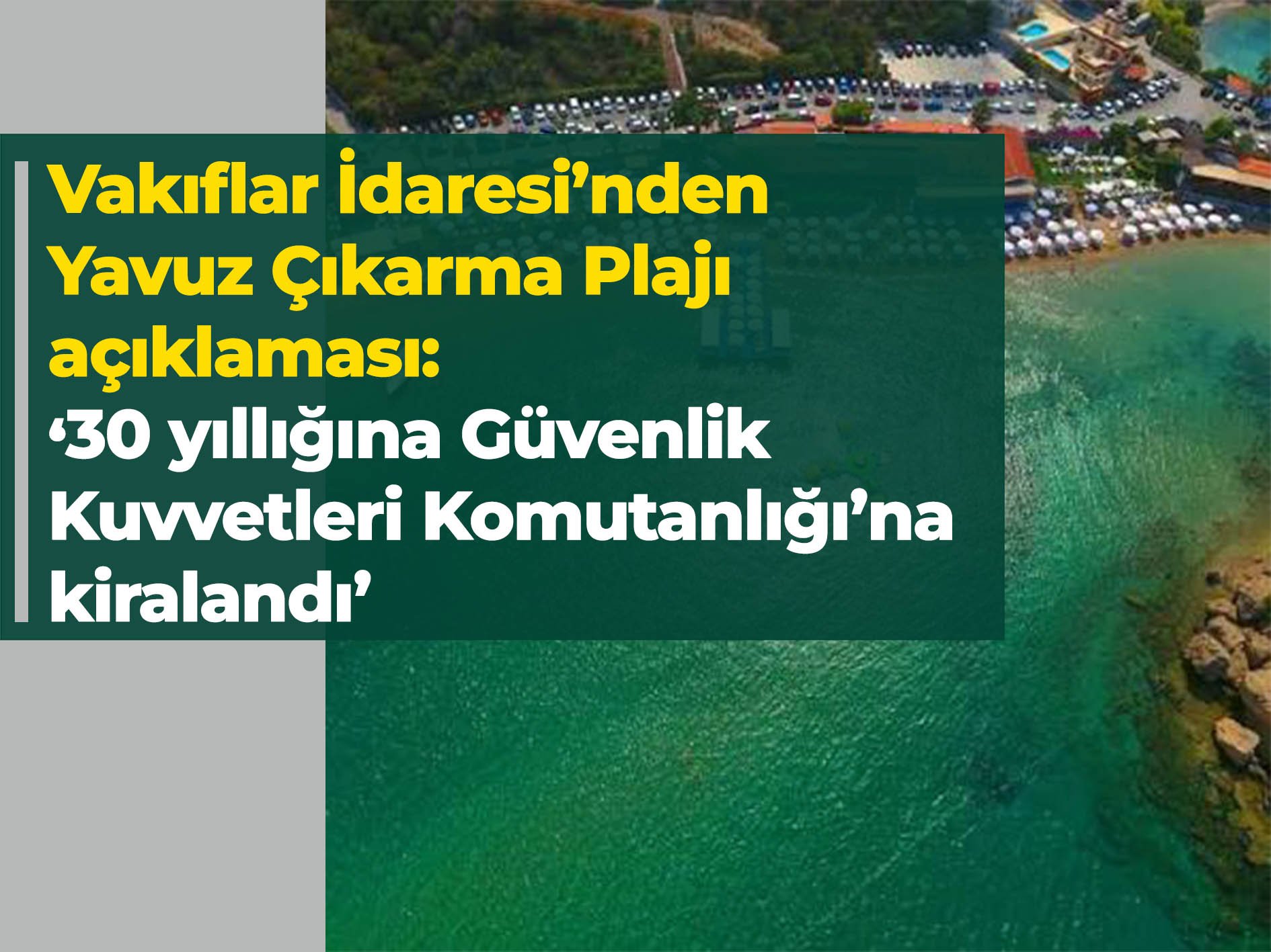 Vakıflar İdaresi’nden Yavuz Çıkarma Plajı açıklaması: ‘30 yıllığına Güvenlik Kuvvetleri Komutanlığı’na kiralandı’